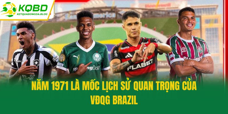 Năm 1971 là mốc lịch sử quan trọng của VĐQG Brazil
